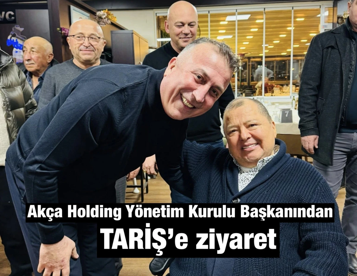TARİŞ ve Sekt&ouml;r Temsilcilerinden Rıza Ak&ccedil;a'ya Ziyaret