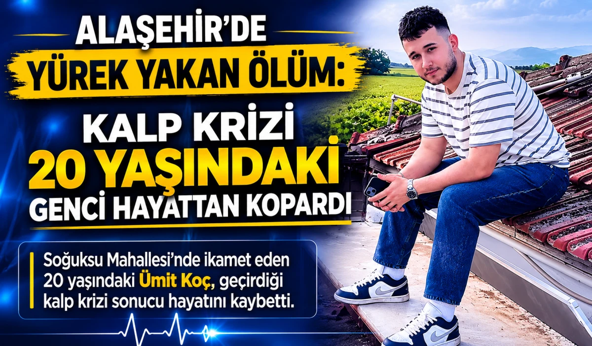 Alaşehir&rsquo;de Acı Kayıp: 20 Yaşındaki Gen&ccedil; Kalbine Yenik D&uuml;şt&uuml;