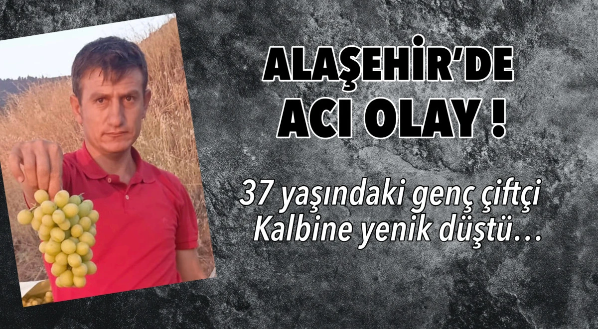 Alaşehir&rsquo;de Acı Olay: 37 Yaşındaki Gen&ccedil; &Ccedil;ift&ccedil;i Kalbine Yenik D&uuml;şt&uuml;