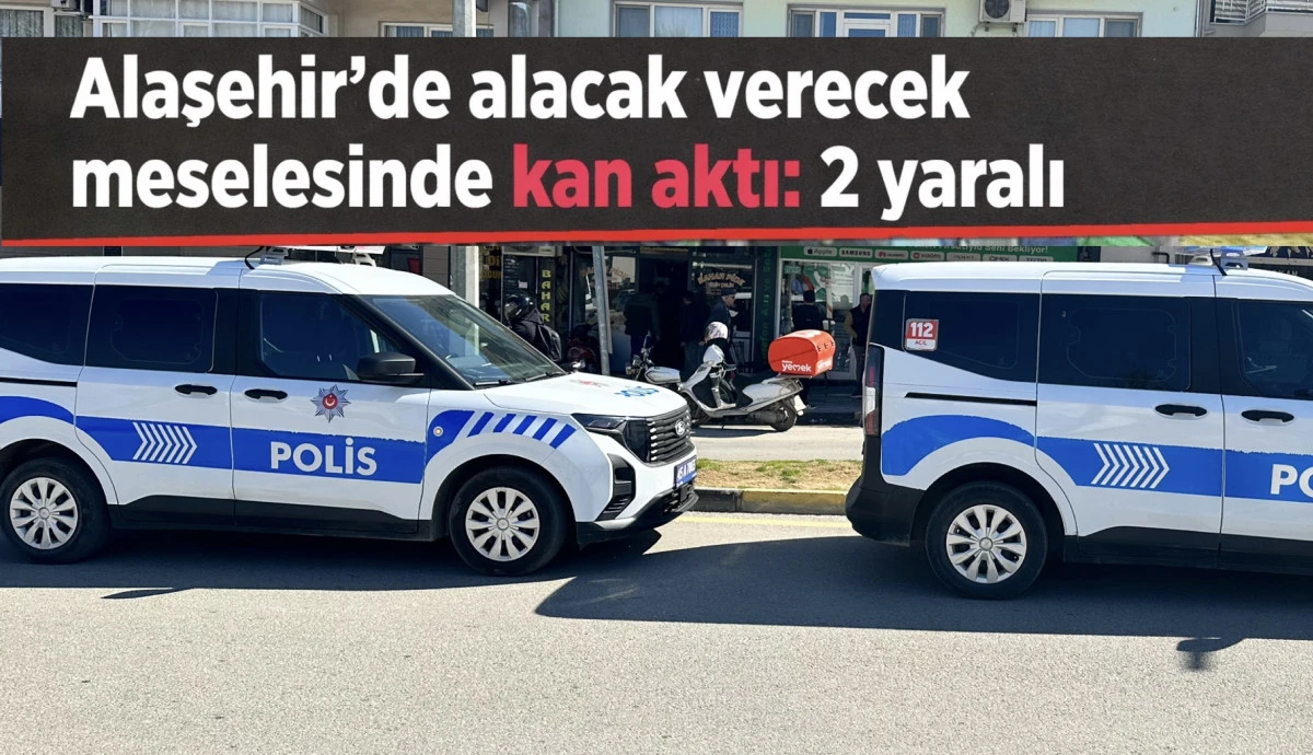 Alaşehir&rsquo;de alacak-verecek meselesi nedeniyle kan aktı: 2 Yaralı 