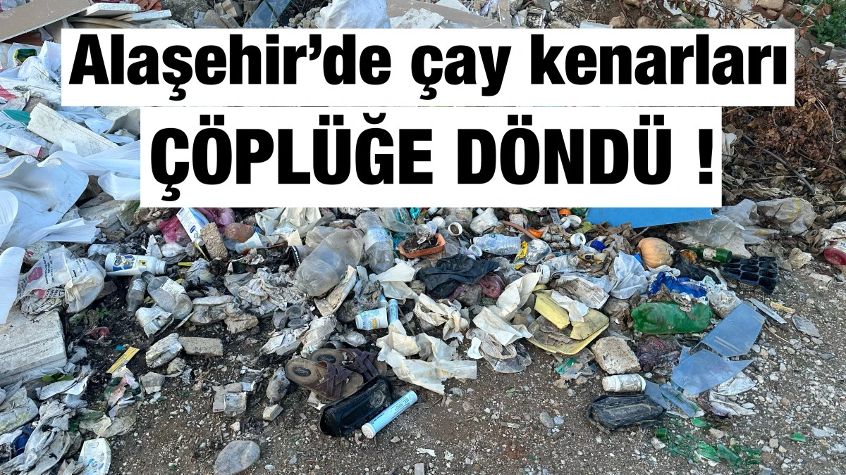 Alaşehir’de Çevre Felaketi Kapıda: Çay Kenarları Çöplüğe Döndü!