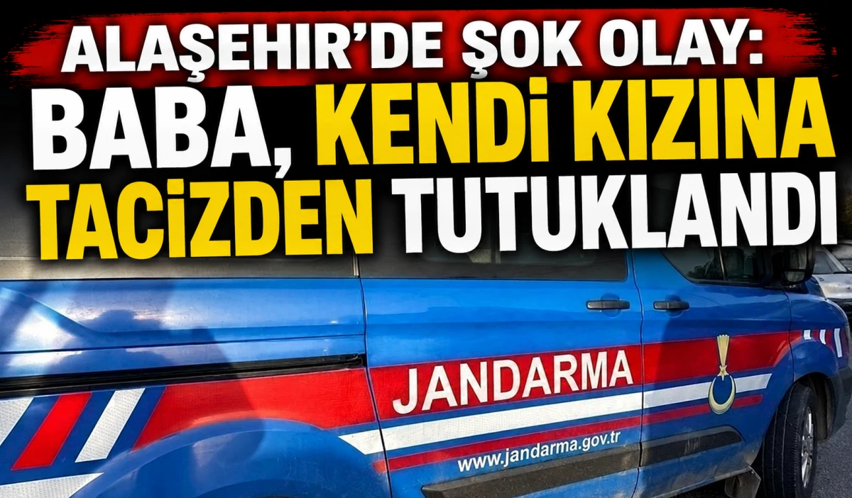 Alaşehir&rsquo;de &Ccedil;ocuğa Y&ouml;nelik Cinsel Taciz İddiası: Baba Tutuklandı