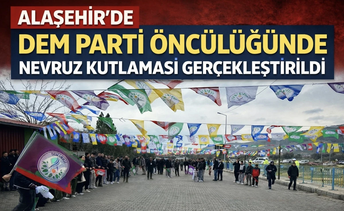 Alaşehir&rsquo;de DEM Parti &ouml;nc&uuml;l&uuml;ğ&uuml;nde Nevruz kutlaması ger&ccedil;ekleştirildi