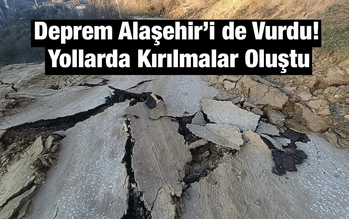 Alaşehir&rsquo;de Depremin Ardından Yollarda Kırılmalar Oluştu