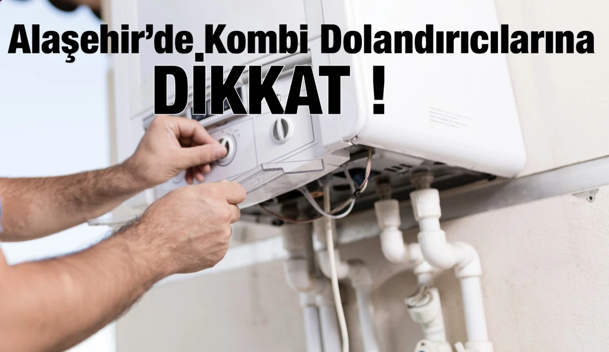 Alaşehir’de Dolandırıcılar Bu Kez “Kombi Tamircisi” Kılığına Girdi