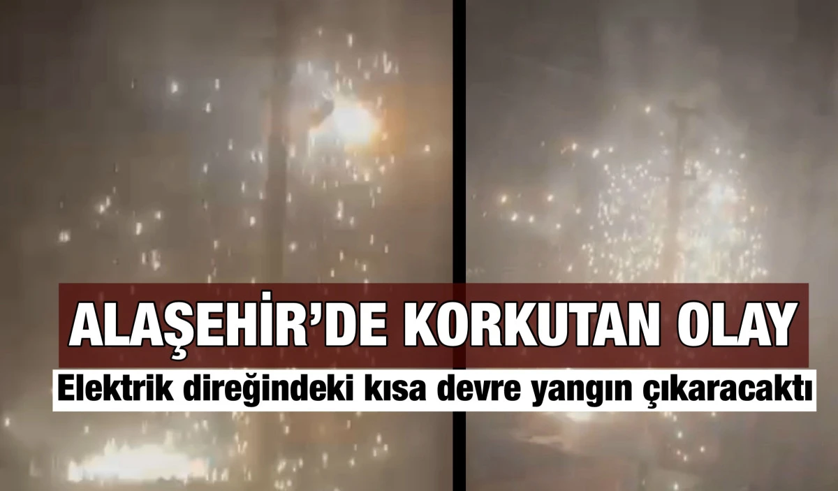 Alaşehir’de elektrik tellerinden yükselen kıvılcımlar mahalleyi korkuya boğdu