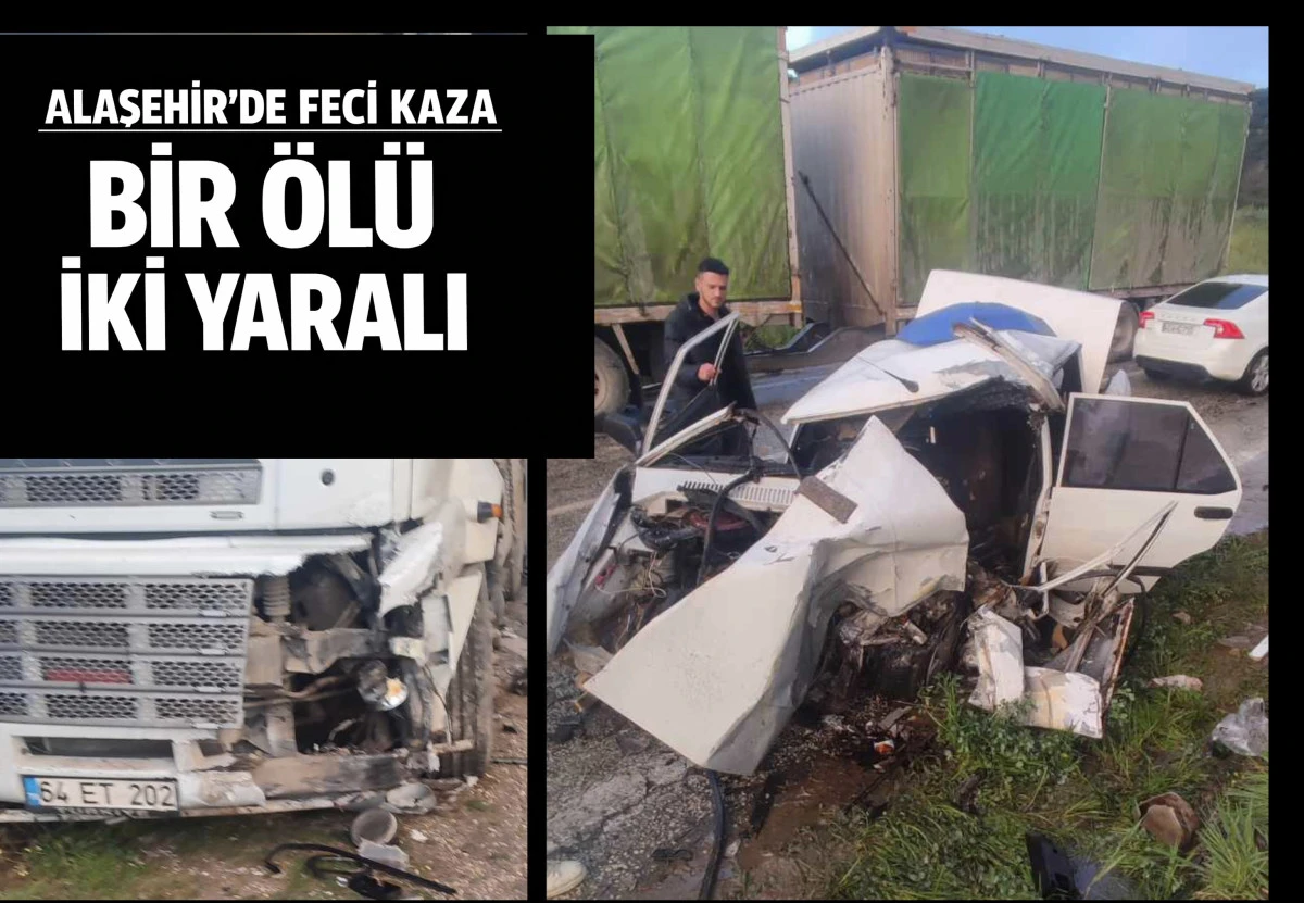 ALAŞEHİR&rsquo;DE FECİ KAZA: 1 &Ouml;L&Uuml;, 2 YARALI