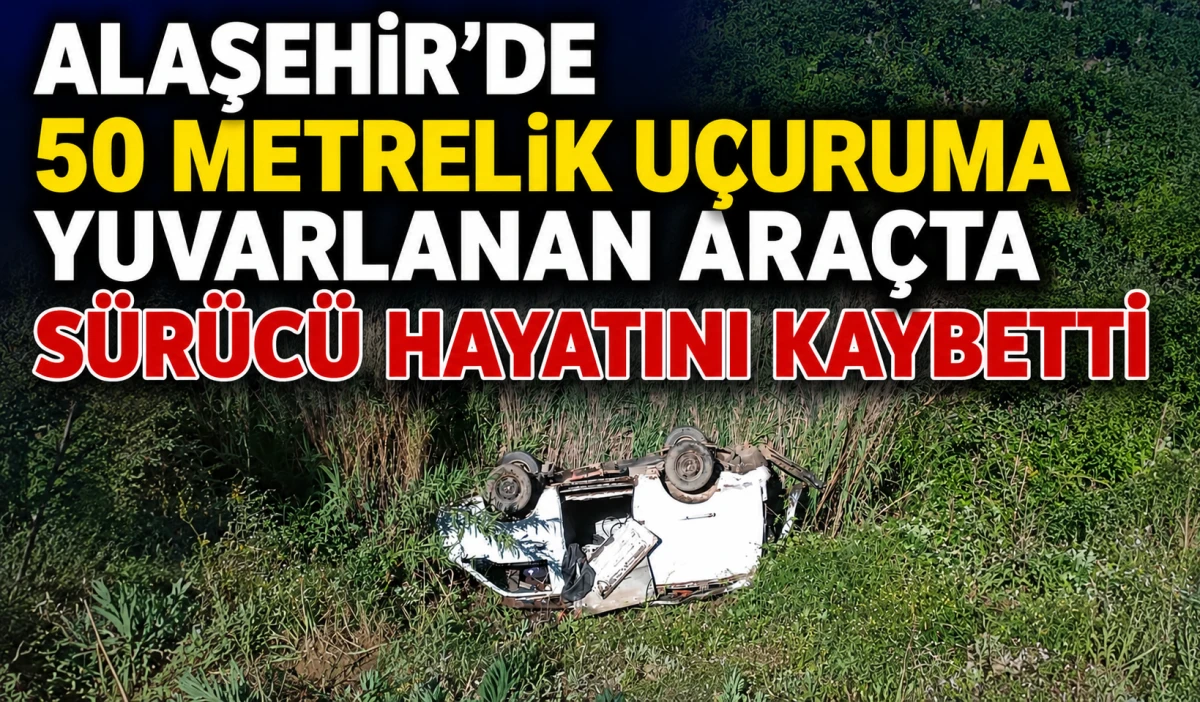 Alaşehir&rsquo;de Feci Kaza: U&ccedil;uruma Yuvarlanan Ara&ccedil;ta 1 Kişi Hayatını Kaybetti
