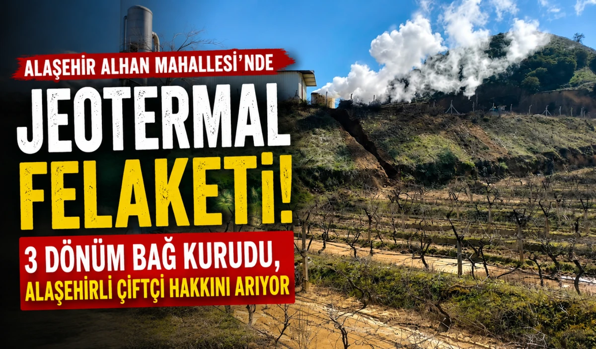 ALAŞEHİR&rsquo;DE JEOTERMAL MAĞDURİYETİ: KURUYAN BAĞIN SAHİBİ HAKKINI ARIYOR 