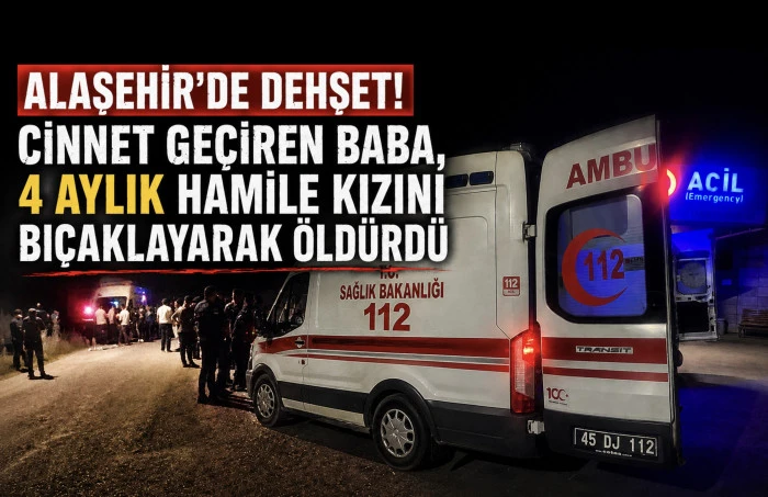 Alaşehir&rsquo;de Kan Donduran Olay: Baba, Hamile Kızını Bı&ccedil;aklayarak &Ouml;ld&uuml;rd&uuml;