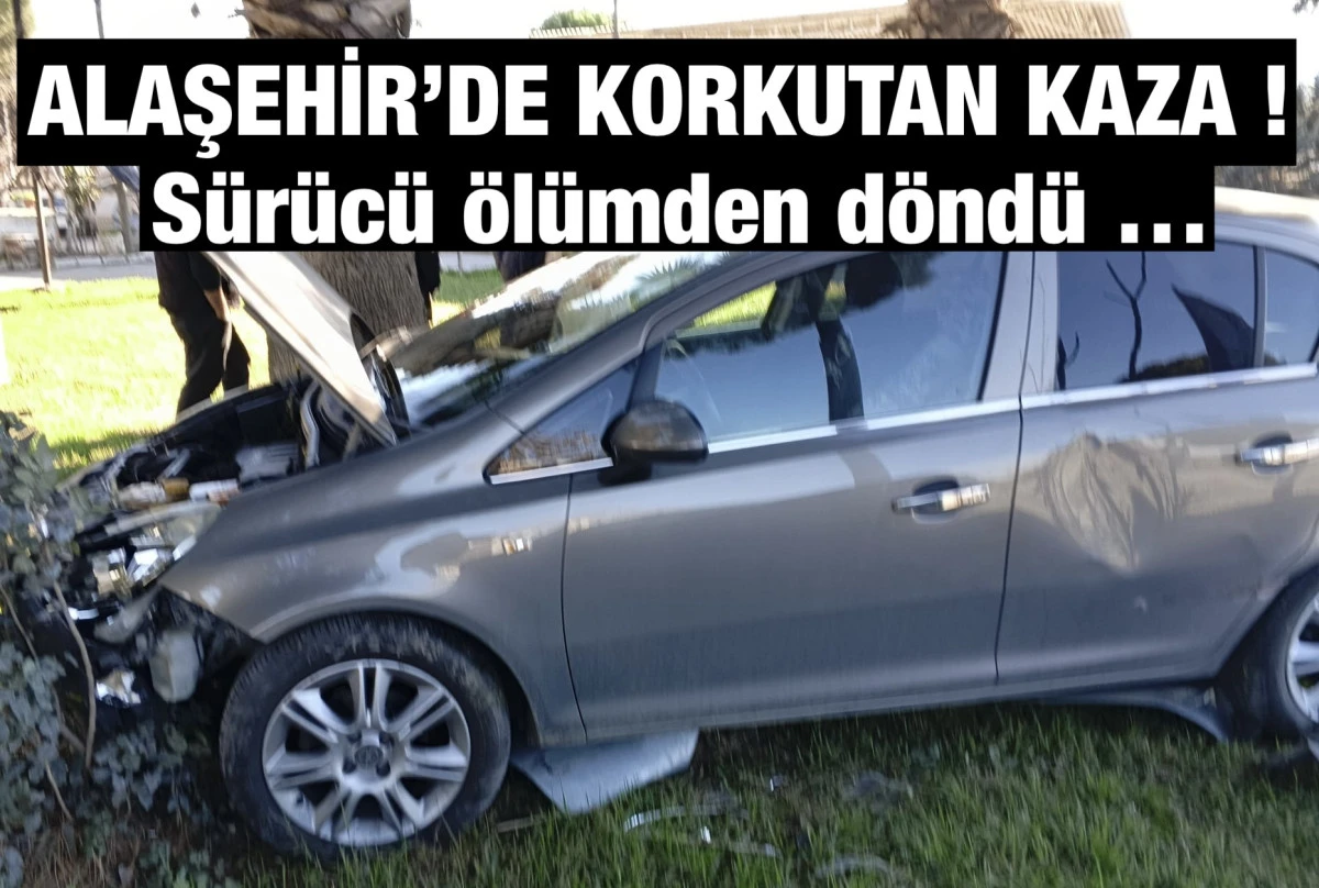Alaşehir&rsquo;de Korkutan Kaza: S&uuml;r&uuml;c&uuml; &Ouml;l&uuml;mden D&ouml;nd&uuml;