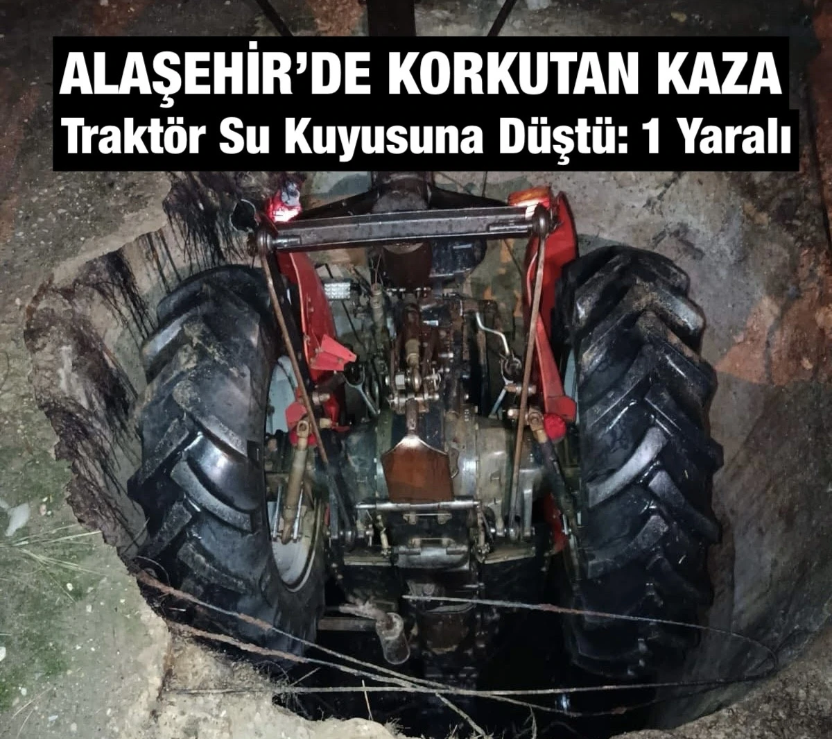 Alaşehir’de korkutan kaza: Traktör su kuyusuna düştü