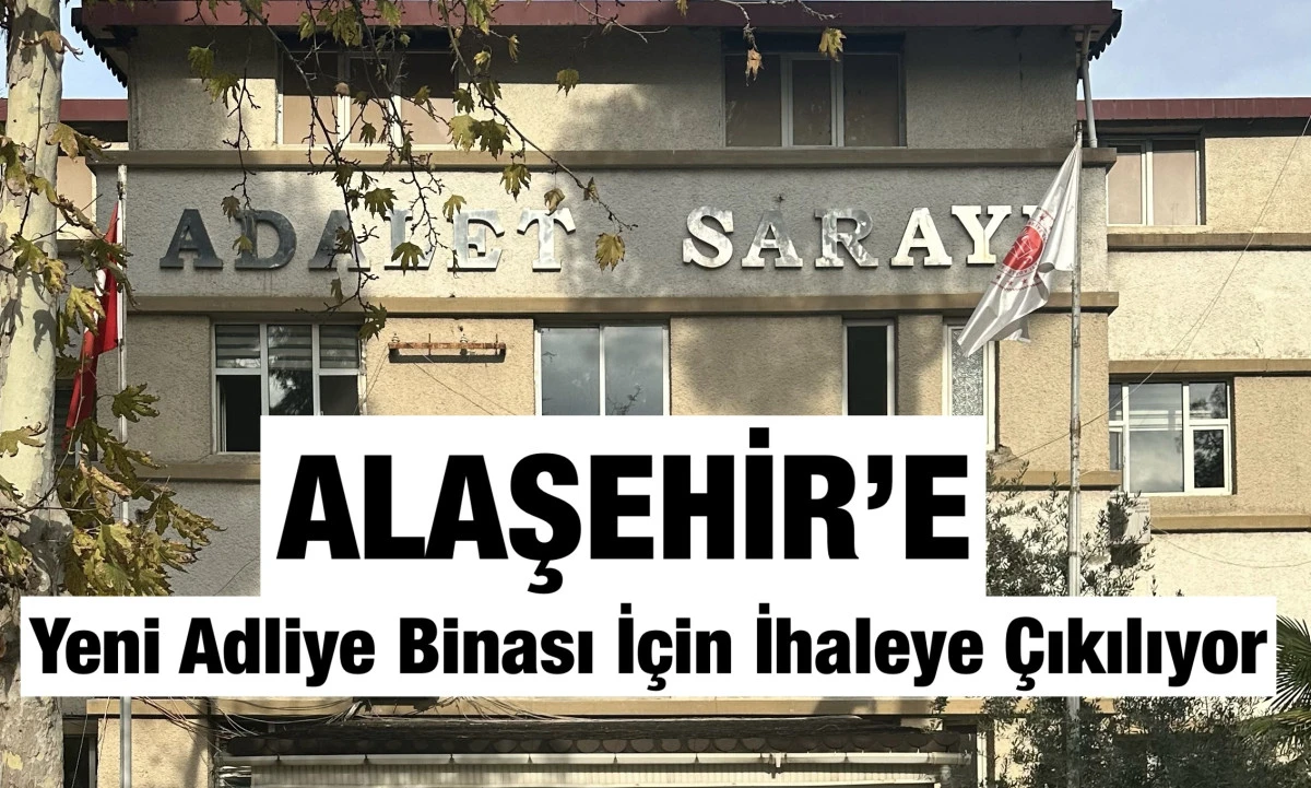 Alaşehir&rsquo;de Modern Adliye Sarayı İ&ccedil;in Geri Sayım Başladı