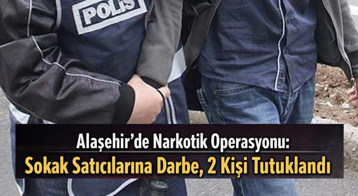 Alaşehir&rsquo;de Narkotik Operasyonu: Sokak Satıcılarına Darbe
