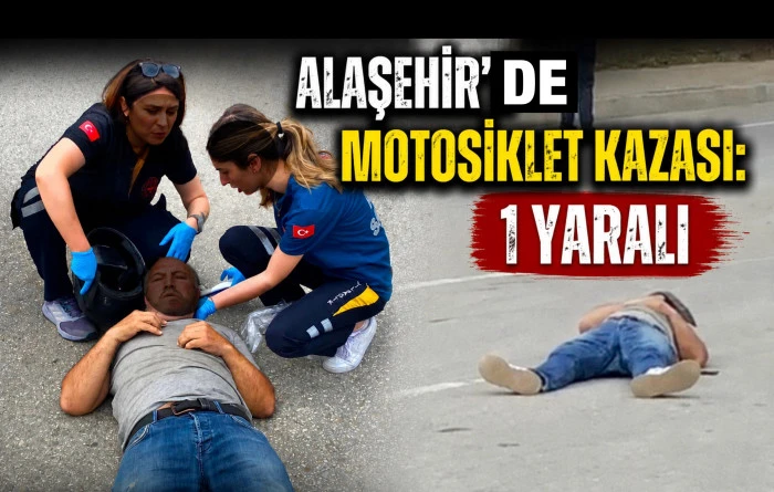 Alaşehir&rsquo;de Tek Taraflı Motosiklet Kazası: 1 Yaralı