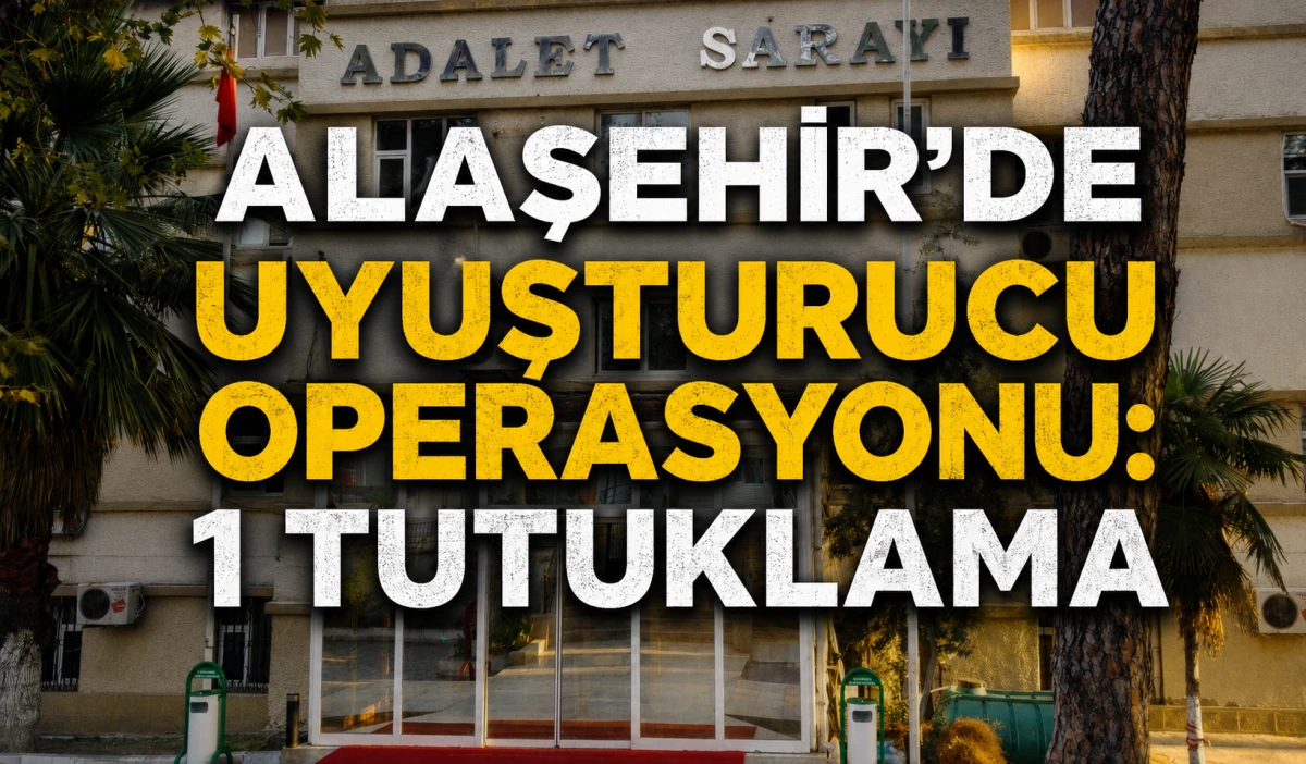 Alaşehir&rsquo;de Uyuşturucu Operasyonu: Ş&uuml;pheli Tutuklandı