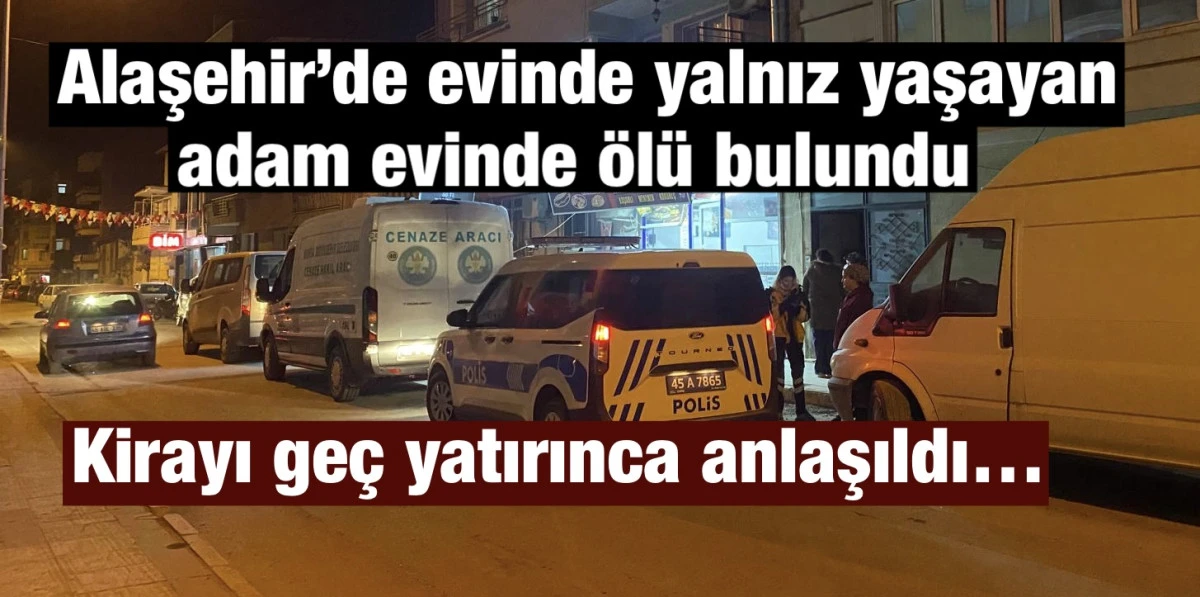 Alaşehir&rsquo;de yalnız yaşayan adam evinde &ouml;l&uuml; bulundu: Kirayı ge&ccedil; yatırınca fark edildi! 