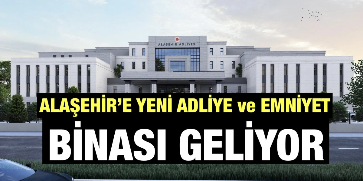Alaşehir'de yargı ve g&uuml;venlik i&ccedil;in dev adımlar: Yeni adliye sarayı ve polis merkezi yolda!