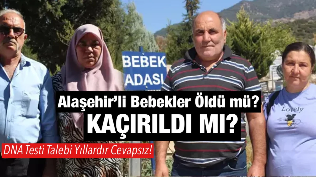 Alaşehir&rsquo;de Yıllardır &Ccedil;&ouml;z&uuml;lemeyen Bebek Kaybolma Skandalı: &ldquo;&Ouml;ld&uuml;&rdquo; Denilen Bebekler Nerede?