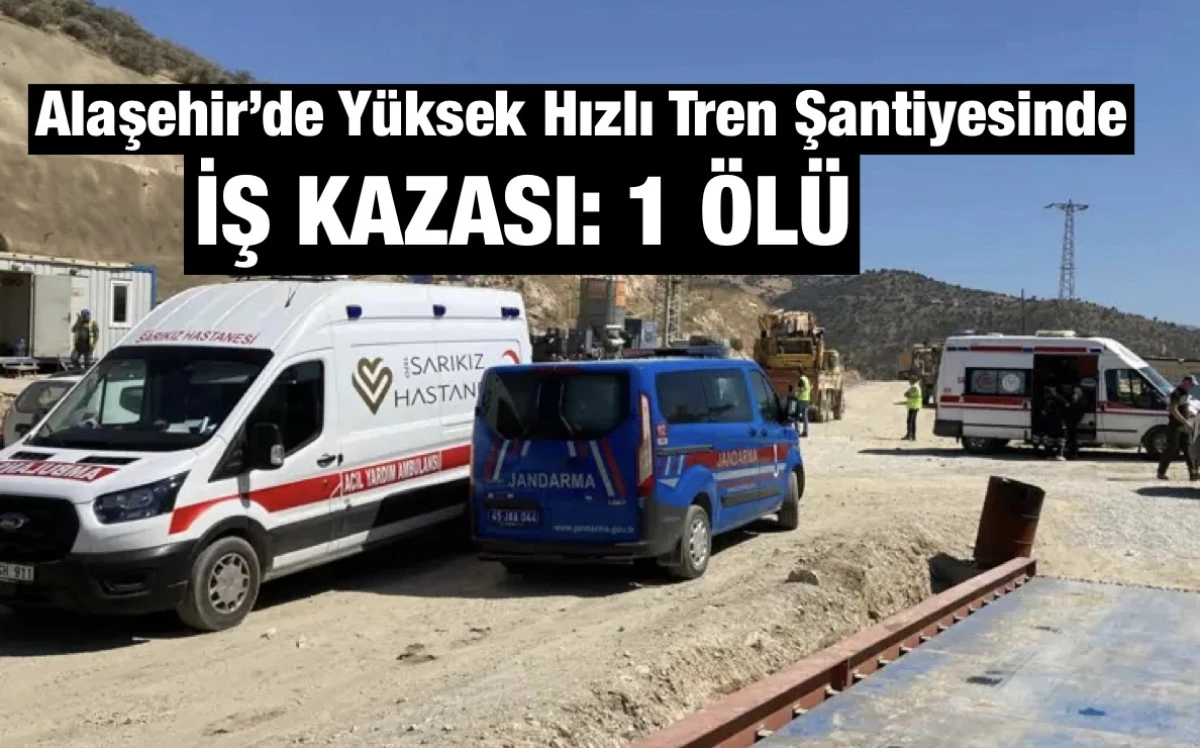 Alaşehir&rsquo;de Y&uuml;ksek Hızlı Tren Şantiyesi&rsquo;nde İş Kazası: Gen&ccedil; İş&ccedil;i Olay Yerinde Hayatını Kaybetti 