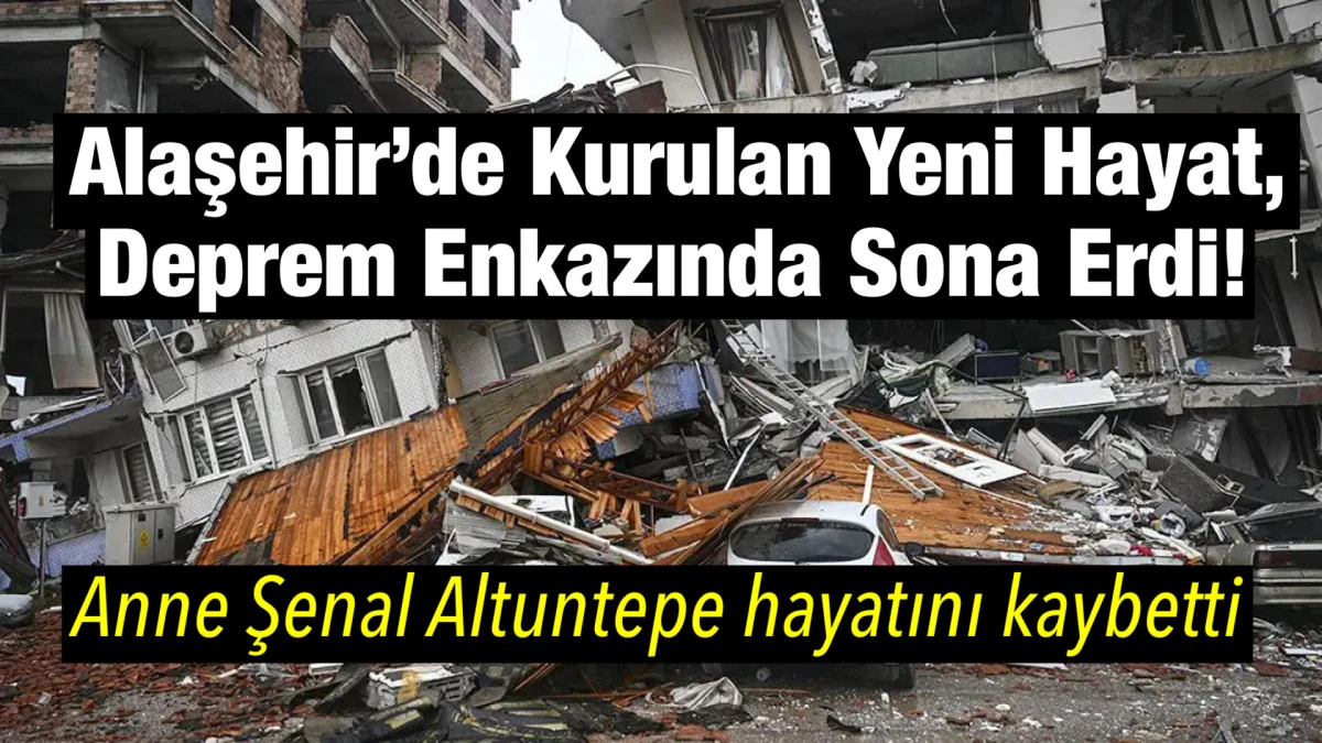 Alaşehir&rsquo;den Adıyaman&rsquo;a Uzanan Acı Yolculuk: Diş Tedavisi İ&ccedil;in Giden Anne, Depremde Hayatını Kaybetti