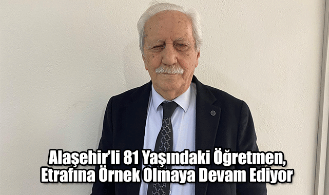 Alaşehir’li 81 Yaşındaki Öğretmen, Etrafına Örnek Olmaya Devam Ediyor