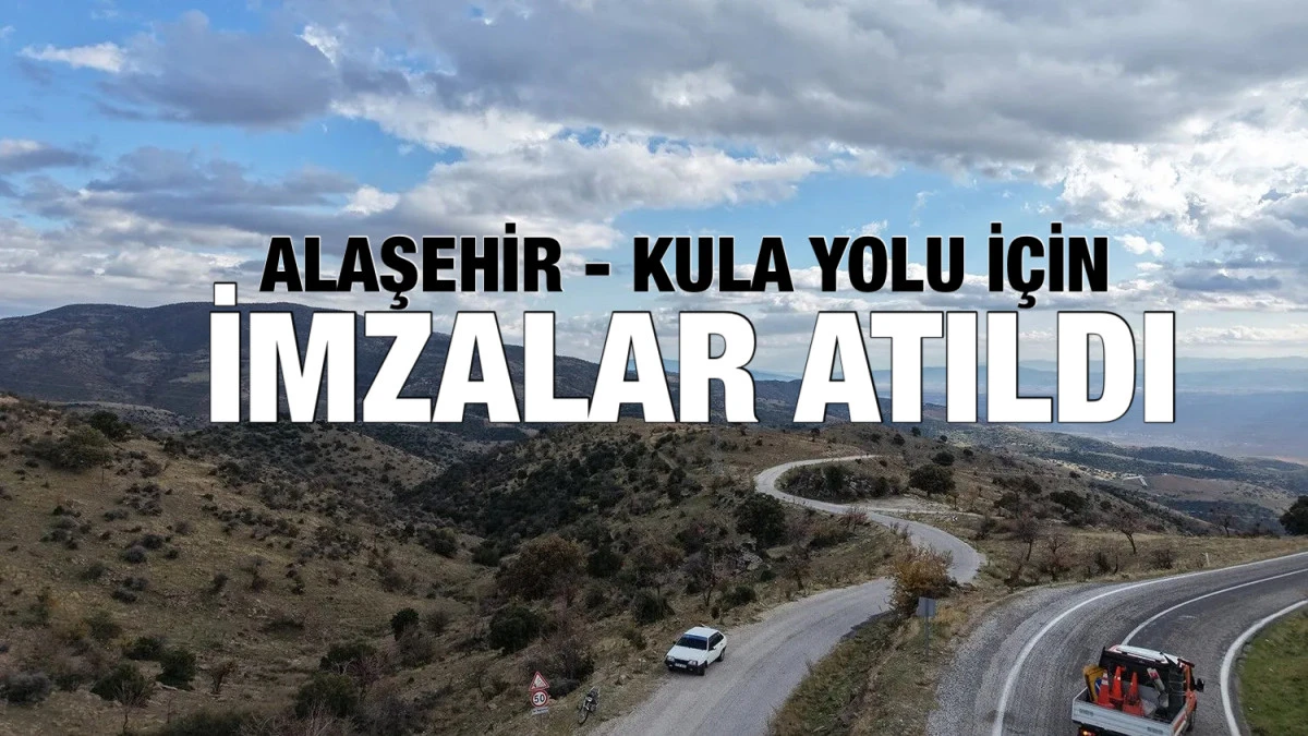 Baybatur; &ldquo;Alaşehir - Kula &ldquo; Yolu Yapım S&ouml;zleşmesi İmzalandı