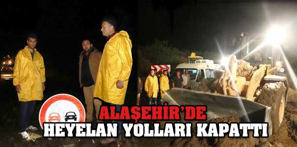 ALAŞEHİR’DE HEYELAN YOLLARI KAPATTI