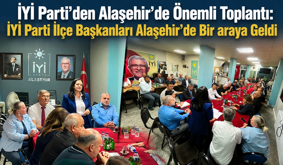 İYİ Parti Teşkilatları Alaşehir&rsquo;de Bir Araya Geldi: İl&ccedil;e Başkanları Toplantısı Ger&ccedil;ekleştirildi
