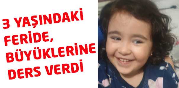 3 YAŞINDAKİ FERİDE, BÜYÜKLERİNE DERS VERDİ