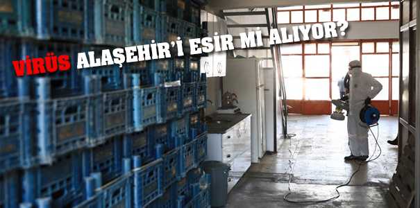 VİRÜS ALAŞEHİR’İ ESİR Mİ ALIYOR?